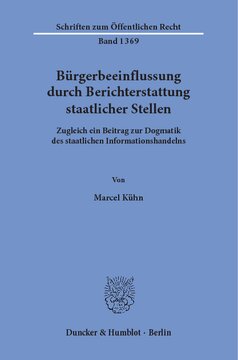 Bürgerbeeinflussung durch Berichterstattung staatlicher Stellen: Zugleich ein Beitrag zur Dogmatik des staatlichen Informationshandelns