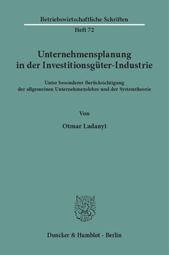 Unternehmensplanung in der Investitionsgüter-Industrie: Unter besonderer Berücksichtigung der allgemeinen Unternehmenslehre und der Systemtheorie