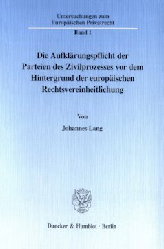 Die Aufklärungspflicht der Parteien des Zivilprozesses vor dem Hintergrund der europäischen Rechtsvereinheitlichung: Eine vergleichende Betrachtung des deutschen, englischen und französischen Zivilprozeßrechts sowie des »Storme-Entwurfs«