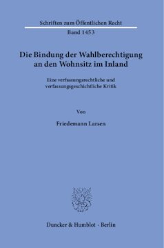 Die Bindung der Wahlberechtigung an den Wohnsitz im Inland: Eine verfassungsrechtliche und verfassungsgeschichtliche Kritik