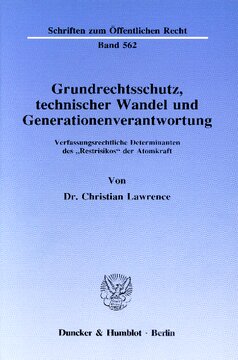 Grundrechtsschutz, technischer Wandel und Generationenverantwortung: Verfassungsrechtliche Determinanten des »Restrisikos« der Atomkraft