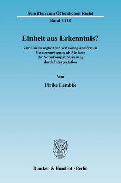 Einheit aus Erkenntnis?: Die Unzulässigkeit der verfassungskonformen Gesetzesauslegung als Methode der Normkompatibilisierung durch Interpretation