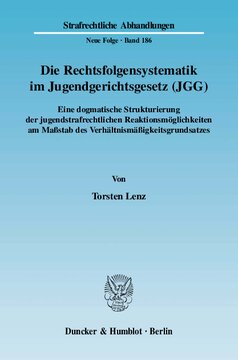 Die Rechtsfolgensystematik im Jugendgerichtsgesetz (JGG): Eine dogmatische Strukturierung der jugendstrafrechtlichen Reaktionsmöglichkeiten am Maßstab des Verhältnismäßigkeitsgrundsatzes