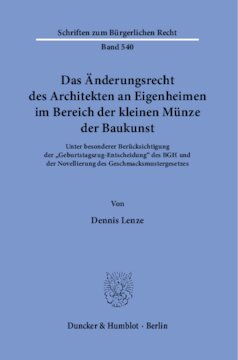 Das Änderungsrecht des Architekten an Eigenheimen im Bereich der kleinen Münze der Baukunst: Unter besonderer Berücksichtigung der »Geburtstagszug-Entscheidung« des BGH und der Novellierung des Geschmacksmustergesetzes