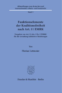 Funktionselemente der Koalitionsfreiheit nach Art. 11 EMRK: Vorgaben von Art. 11 Abs. 1 Hs. 2 EMRK für die Gestaltung kollektiver Beziehungen