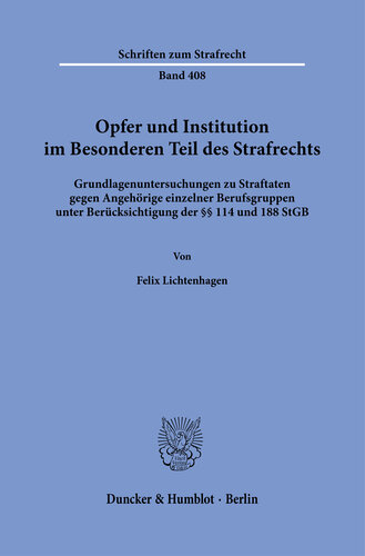 Opfer und Institution im Besonderen Teil des Strafrechts: Grundlagenuntersuchungen zu Straftaten gegen Angehörige einzelner Berufsgruppen unter Berücksichtigung der §§ 114 und 188 StGB