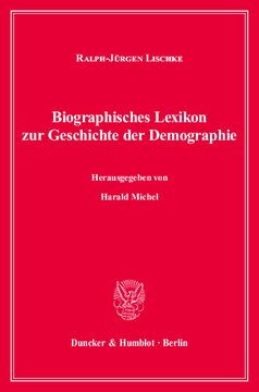 Biographisches Lexikon zur Geschichte der Demographie: Personen des bevölkerungswissenschaftlichen Denkens im deutschsprachigen Raum vom 16. bis zum 20. Jahrhundert. Hrsg. von Harald Michel