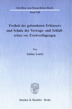 Freiheit des gebundenen Erblassers und Schutz des Vertrags- und Schlußerben vor Zweitverfügungen