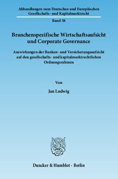 Branchenspezifische Wirtschaftsaufsicht und Corporate Governance: Auswirkungen der Banken- und Versicherungsaufsicht auf den gesellschafts- und kapitalmarktrechtlichen Ordnungsrahmen