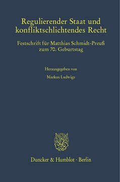 Regulierender Staat und konfliktschlichtendes Recht: Festschrift für Matthias Schmidt-Preuß zum 70. Geburtstag