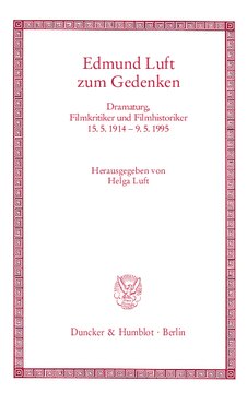 Edmund Luft zum Gedenken: Dramaturg, Filmkritiker und Filmhistoriker, 15.5.1914–9.5.1995