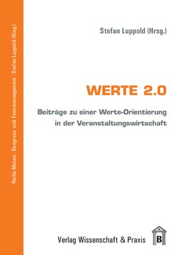 Werte 2.0: Beiträge zu einer Werte-Orientierung in der Veranstaltungswirtschaft