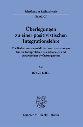 Überlegungen zu einer positivistischen Integrationslehre: Die Bedeutung menschlicher Wertvorstellungen für die Interpretation des nationalen und europäischen Verfassungsrechts