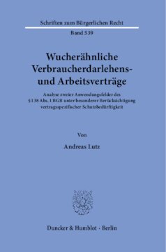 Wucherähnliche Verbraucherdarlehens- und Arbeitsverträge: Analyse zweier Anwendungsfelder des § 138 Abs. 1 BGB unter besonderer Berücksichtigung vertragsspezifischer Schutzbedürftigkeit