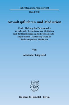 Anwaltspflichten und Mediation: Zu der Haftung des Parteianwalts zwischen der Rechtsferne der Mediation und der Rechtsbindung des Rechtsanwalts – zugleich eine Darstellung aktueller Rechtsfragen der Mediation