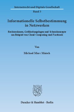 Informationelle Selbstbestimmung in Netzwerken: Rechtsrahmen, Gefährdungslagen und Schutzkonzepte am Beispiel von Cloud Computing und Facebook