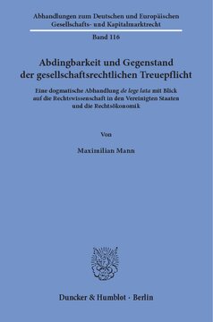 Abdingbarkeit und Gegenstand der gesellschaftsrechtlichen Treuepflicht: Eine dogmatische Abhandlung de lege lata mit Blick auf die Rechtswissenschaft in den Vereinigten Staaten und die Rechtsökonomik