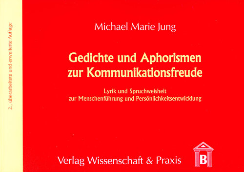 Gedichte und Aphorismen zur Kommunikationsfreude: Lyrik und Spruchweisheit zur Menschenführung und Persönlichkeitsentwicklung