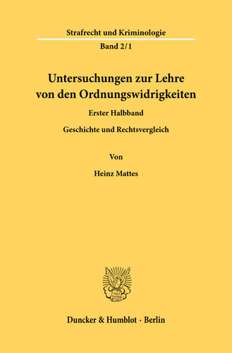 Untersuchungen zur Lehre von den Ordnungswidrigkeiten: 1. Halbbd.: Geschichte und Rechtsvergleichung. Nach dem Tode des Verfassers hrsg. und fortgeführt von Herta Mattes