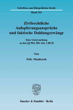 Zivilrechtliche Aufopferungsansprüche und faktische Duldungszwänge: Eine Untersuchung zu den §§ 904, 906 Abs. 2 BGB