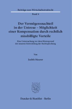 Der Vermögensnachteil in der Untreue – Möglichkeit einer Kompensation durch rechtlich missbilligte Vorteile: Eine Untersuchung vor dem Hintergrund der neueren Entwicklung der Rechtsprechung