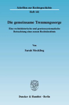 Die gemeinsame Trennungssorge: Eine rechtshistorische und gesetzessystematische Betrachtung eines neuen Rechtsinstituts