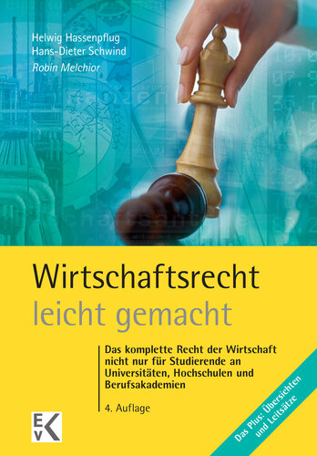 Wirtschaftsrecht – leicht gemacht: Das komplette Recht der Wirtschaft nicht nur für Studierende an Universitäten, Hochschulen und Berufsakademien