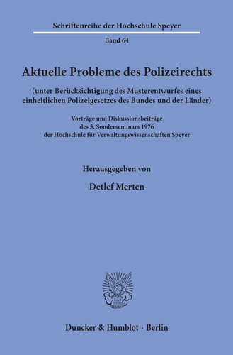 Aktuelle Probleme des Polizeirechts (unter Berücksichtigung des Musterentwurfes eines einheitlichen Polizeigesetzes des Bundes und der Länder): Vorträge und Diskussionsbeiträge des 5. Sonderseminars 1976 der Hochschule für Verwaltungswissenschaften Speyer