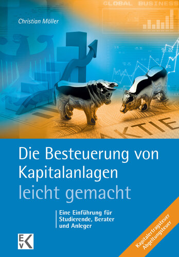 Die Besteuerung von Kapitalanlagen – leicht gemacht: Eine Einführung für Studierende, Berater und Anleger