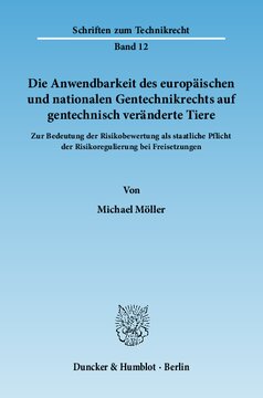 Die Anwendbarkeit des europäischen und nationalen Gentechnikrechts auf gentechnisch veränderte Tiere: Zur Bedeutung der Risikobewertung als staatliche Pflicht der Risikoregulierung bei Freisetzungen