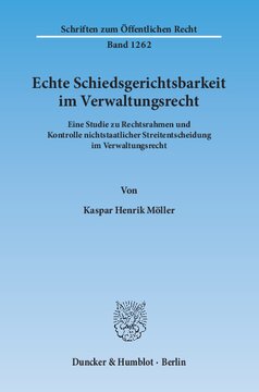 Echte Schiedsgerichtsbarkeit im Verwaltungsrecht: Eine Studie zu Rechtsrahmen und Kontrolle nichtstaatlicher Streitentscheidung im Verwaltungsrecht