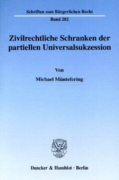 Zivilrechtliche Schranken der partiellen Universalsukzession: Die Grenzen umwandlungsrechtlicher Spaltungsfreiheit bei der Überleitung von Verbindlichkeiten, subjektiven Rechten, Vertragsverhältnissen und Mitgliedschaften