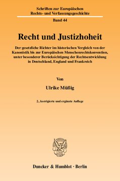 Recht und Justizhoheit: Der gesetzliche Richter im historischen Vergleich von der Kanonistik bis zur Europäischen Menschenrechtskonvention, unter besonderer Berücksichtigung der Rechtsentwicklung in Deutschland, England und Frankreich