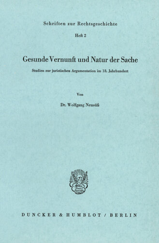 Gesunde Vernunft und Natur der Sache: Studien zur juristischen Argumentation im 18. Jahrhundert