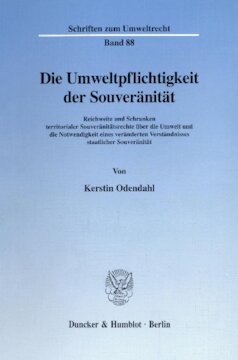 Die Umweltpflichtigkeit der Souveränität: Reichweite und Schranken territorialer Souveränitätsrechte über die Umwelt und die Notwendigkeit eines veränderten Verständnisses staatlicher Souveränität