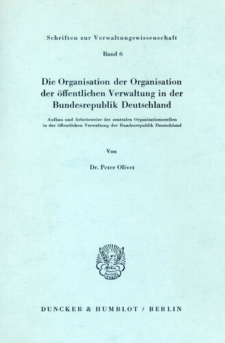 Die Organisation der Organisation der öffentlichen Verwaltung in der Bundesrepublik Deutschland: Anbau und Arbeitsweise der zentralen Organisationsstellen in der öffentlichen Verwaltung der Bundesrepublik Deutschland