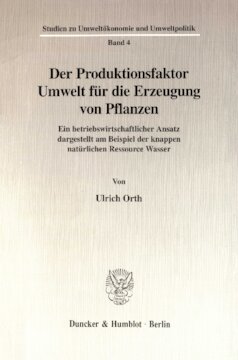 Der Produktionsfaktor Umwelt für die Erzeugung von Pflanzen: Ein betriebswirtschaftlicher Ansatz dargestellt am Beispiel der knappen natürlichen Ressource Wasser