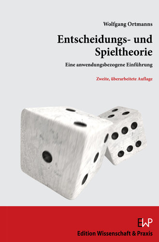 Entscheidungs- und Spieltheorie: Eine anwendungsbezogene Einführung. Zweite, überarbeitete Auflage