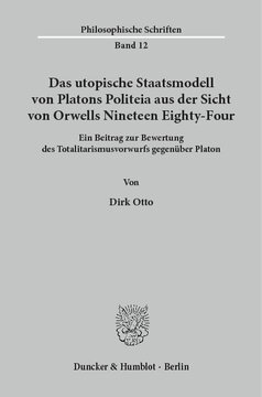 Das utopische Staatsmodell von Platons Politeia aus der Sicht von Orwells Nineteen Eighty-Four: Ein Beitrag zur Bewertung des Totalitarismusvorwurfs gegenüber Platon