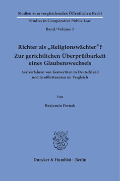 Richter als »Religionswächter«? Zur gerichtlichen Überprüfbarkeit eines Glaubenswechsels: Asylverfahren von Konvertiten in Deutschland und Großbritannien im Vergleich