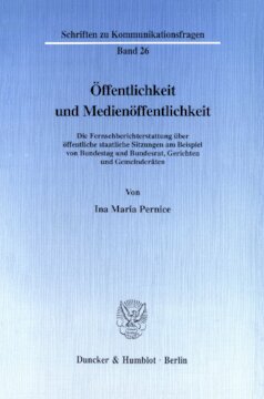 Öffentlichkeit und Medienöffentlichkeit: Die Fernsehberichterstattung über öffentliche staatliche Sitzungen am Beispiel von Bundestag und Bundesrat, Gerichten und Gemeinderäten