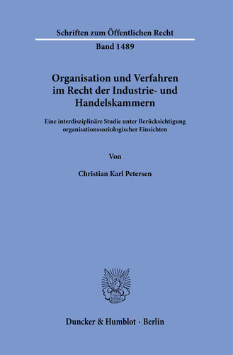 Organisation und Verfahren im Recht der Industrie- und Handelskammern: Eine interdisziplinäre Studie unter Berücksichtigung organisationssoziologischer Einsichten