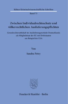 Zwischen Individualrechtsschutz und völkerrechtlichen Auslieferungspflichten: Grundrechtsvorbehalt im Auslieferungsverkehr Deutschlands als Mitgliedstaat der EU mit Drittstaaten am Beispiel der USA