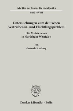 Untersuchungen zum deutschen Vertriebenen- und Flüchtlingsproblem: Zweite Abteilung: Einzeldarstellungen. VIII: Stahlberg, Gertrude: Die Vertriebenen in Nordrhein-Westfalen