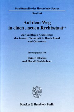 Auf dem Weg in einen »neuen Rechtsstaat«: Zur künftigen Architektur der inneren Sicherheit in Deutschland und Österreich. Vorträge und Berichte im deutsch-österreichischen Werkstattgespräch zur inneren Sicherheit an der Deutschen Hochschule für Verwaltungswissenschaften Speyer im Oktober 2002