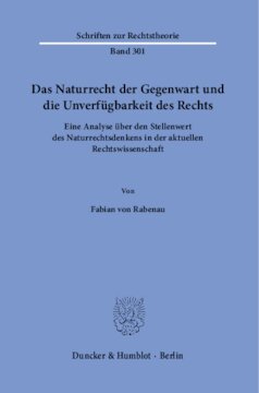 Das Naturrecht der Gegenwart und die Unverfügbarkeit des Rechts: Eine Analyse über den Stellenwert des Naturrechtsdenkens in der aktuellen Rechtswissenschaft