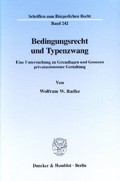 Bedingungsrecht und Typenzwang: Eine Untersuchung zu Grundlagen und Grenzen privatautonomer Gestaltung