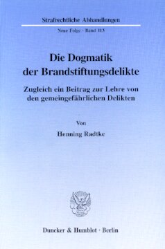 Die Dogmatik der Brandstiftungsdelikte: Zugleich ein Beitrag zur Lehre von den gemeingefährlichen Delikten