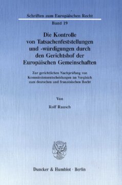 Die Kontrolle von Tatsachenfeststellungen und -würdigungen durch den Gerichtshof der Europäischen Gemeinschaften: Zur gerichtlichen Nachprüfung von Kommissionsentscheidungen im Vergleich zum deutschen und französischen Recht