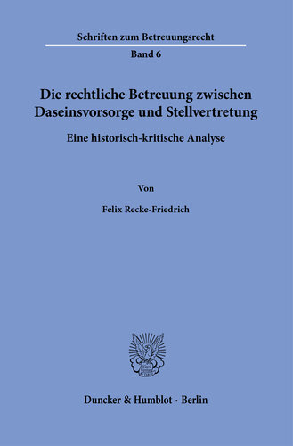 Die rechtliche Betreuung zwischen Daseinsvorsorge und Stellvertretung: Eine historisch-kritische Analyse